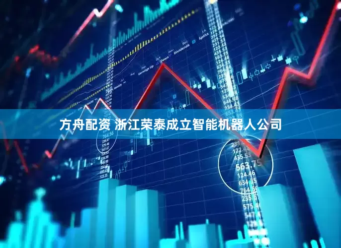 方舟配资 浙江荣泰成立智能机器人公司