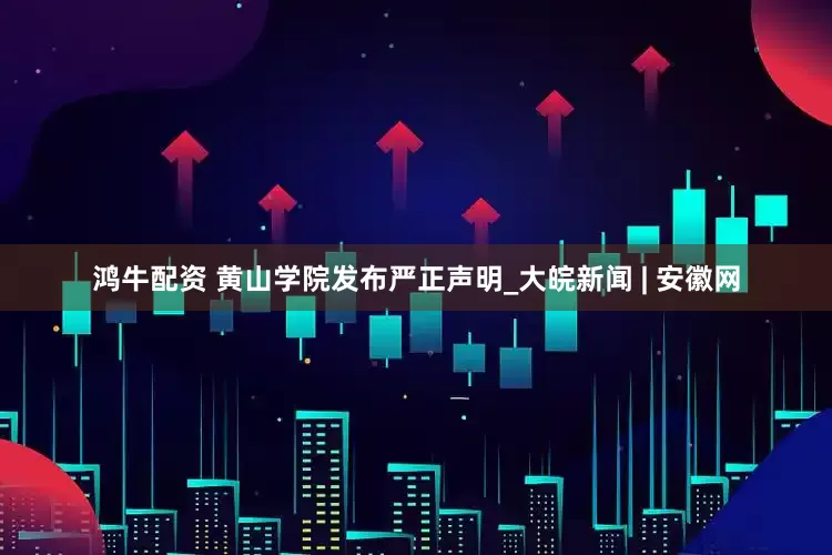 鸿牛配资 黄山学院发布严正声明_大皖新闻 | 安徽网