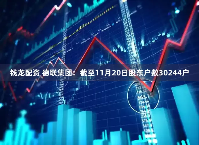 钱龙配资 德联集团：截至11月20日股东户数30244户